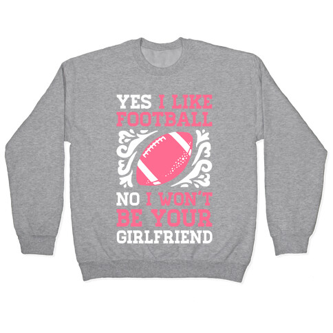Yes I Like Football No I Won't Be Your Girlfriend Pullover