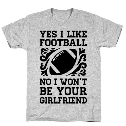 Yes I Like Football No I Won't Be Your Girlfriend T-Shirt