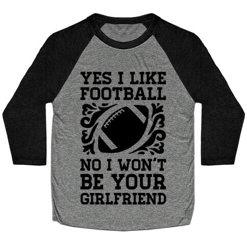 Yes I Like Football No I Won't Be Your Girlfriend Baseball Tee