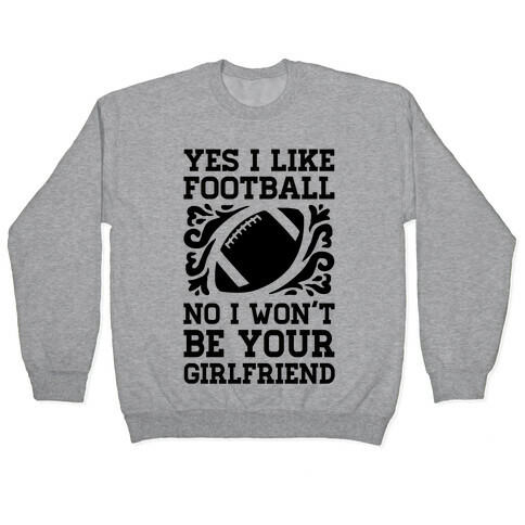 Yes I Like Football No I Won't Be Your Girlfriend Pullover