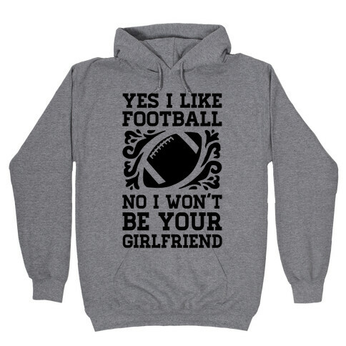 Yes I Like Football No I Won't Be Your Girlfriend Hooded Sweatshirt