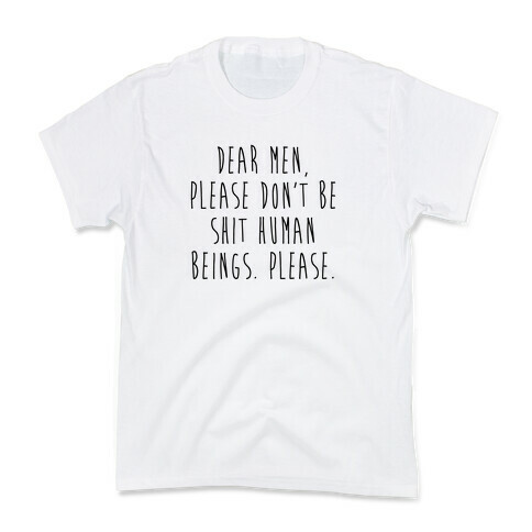 Dear Men, Please Don't Be Shit Human Beings. Please. Kids T-Shirt