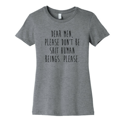 Dear Men, Please Don't Be Shit Human Beings. Please. Womens T-Shirt