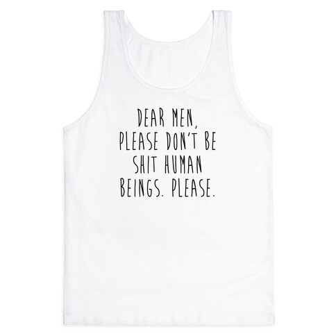 Dear Men, Please Don't Be Shit Human Beings. Please. Tank Top