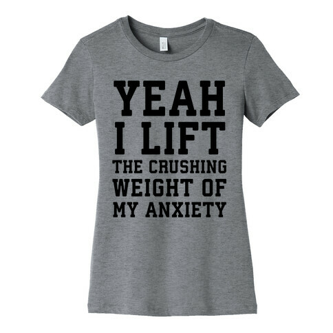 Yeah I Lift, The Crushing Weight Of My Anxiety Womens T-Shirt