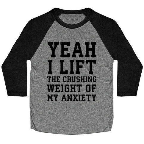 Yeah I Lift, The Crushing Weight Of My Anxiety Baseball Tee