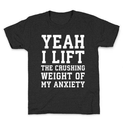 Yeah I Lift, The Crushing Weight Of My Anxiety Kids T-Shirt