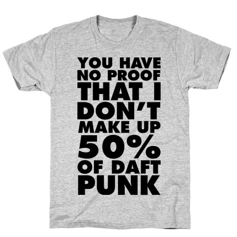 You Have No Proof That I Don't Make Up 50% Of Daft Punk T-Shirt