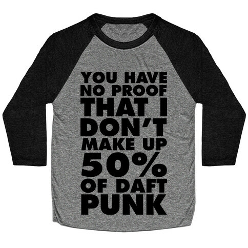 You Have No Proof That I Don't Make Up 50% Of Daft Punk Baseball Tee