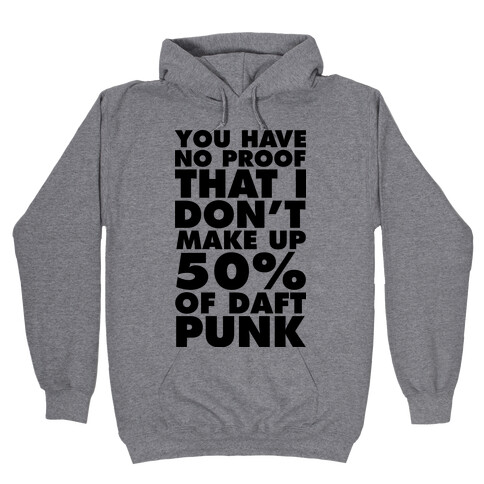 You Have No Proof That I Don't Make Up 50% Of Daft Punk Hooded Sweatshirt