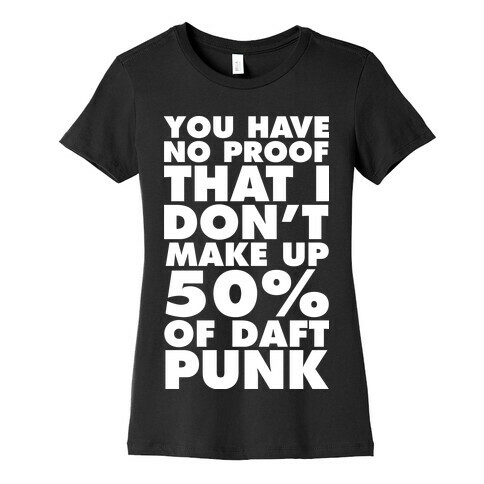 You Have No Proof That I Don't Make Up 50% Of Daft Punk Womens T-Shirt