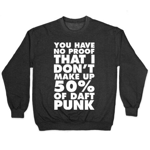You Have No Proof That I Don't Make Up 50% Of Daft Punk Pullover