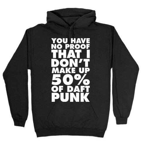 You Have No Proof That I Don't Make Up 50% Of Daft Punk Hooded Sweatshirt