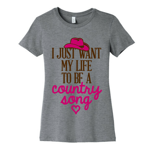 I Just Want My Life To Be A Country Song Womens T-Shirt