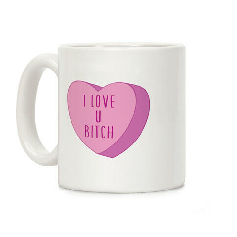 I Love U Bitch Candy Heart Coffee Mug