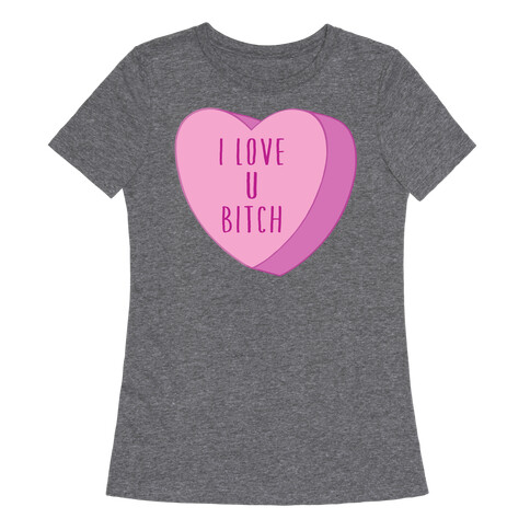 I Love U Bitch Candy Heart Womens T-Shirt
