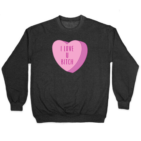 I Love U Bitch Candy Heart Pullover