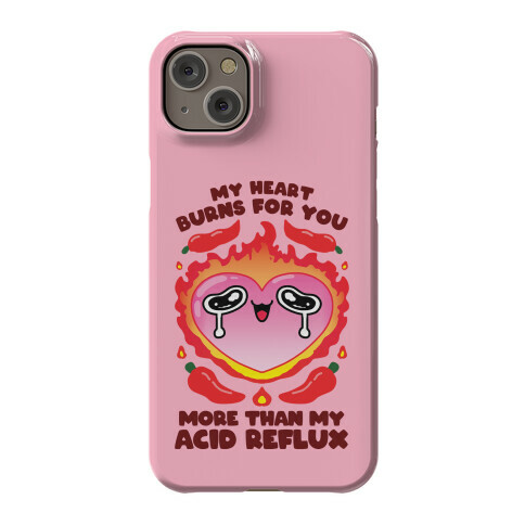 My Heart Burns For You More Than My Acid Reflux Phone Case