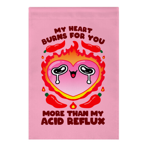 My Heart Burns For You More Than My Acid Reflux Garden Flag