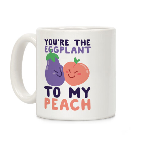 You're the Eggplant to my Peach Coffee Mug