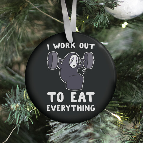 I Work Out to Eat Everything - No Face Ornament