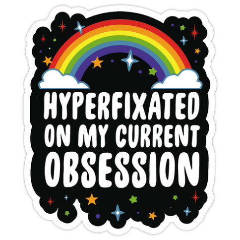 Hyperfixated On My Current Obsession Die Cut Sticker