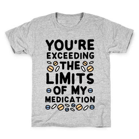You're Exceeding The Limits of My Medication Kids T-Shirt