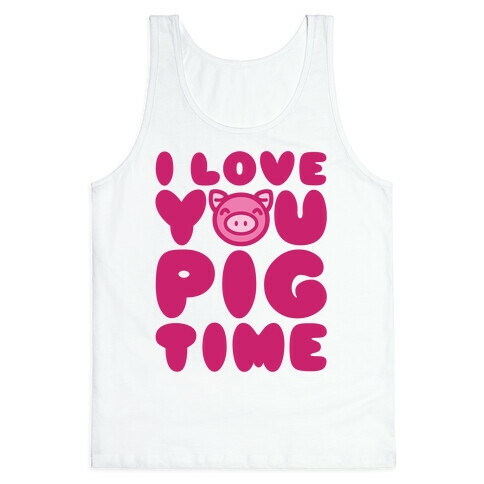 I Love You Pig Time Tank Top