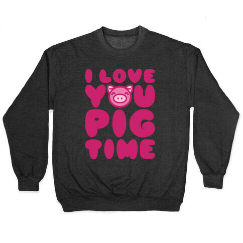I Love You Pig Time Pullover