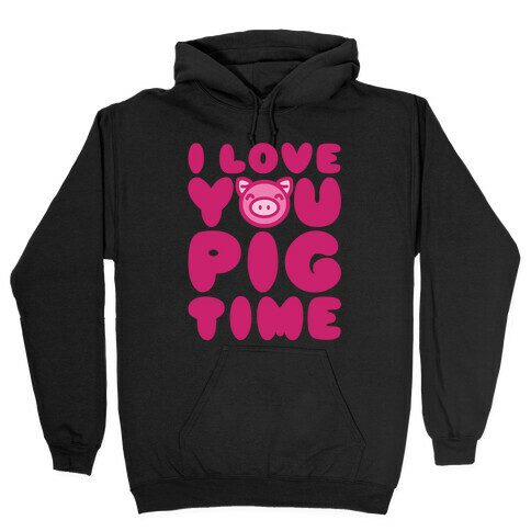 I Love You Pig Time Hooded Sweatshirt
