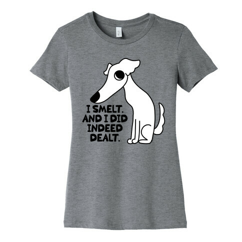 I Smelt. And I Did Indeed Dealt.  Womens T-Shirt