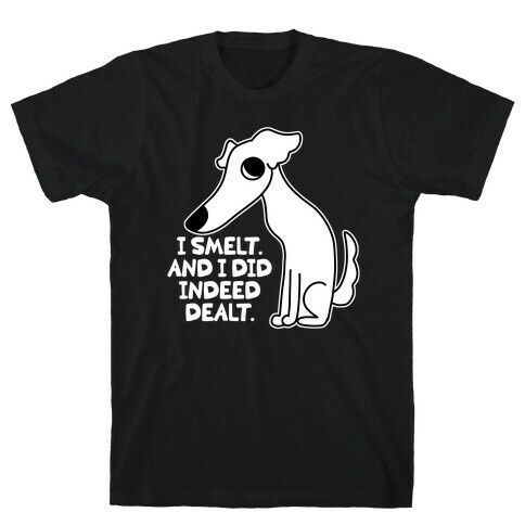 I Smelt. And I Did Indeed Dealt.  T-Shirt