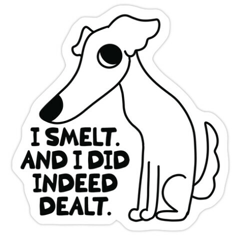 I Smelt. And I Did Indeed Dealt.  Die Cut Sticker