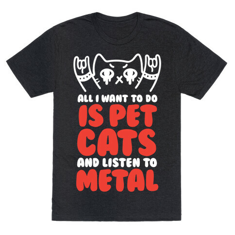 All I Want To Do Is Pet Cats And Listen To Metal T-Shirt