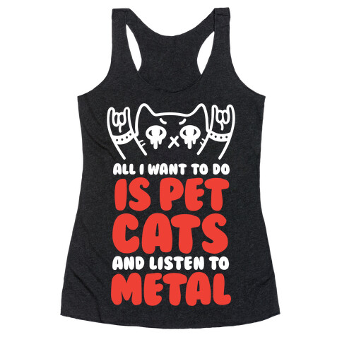 All I Want To Do Is Pet Cats And Listen To Metal Racerback Tank Top