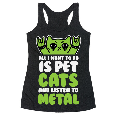 All I Want To Do Is Pet Cats And Listen To Metal Racerback Tank Top