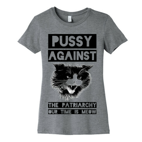 Pussy Against The Patriarchy Our Time Is Meow Womens T-Shirt
