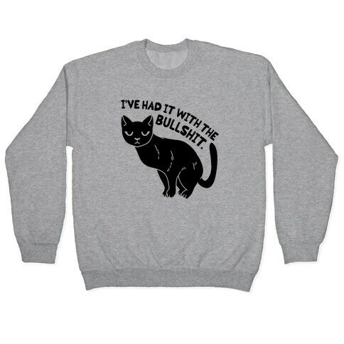 I've Had it with The Bullshit Cat Pullover