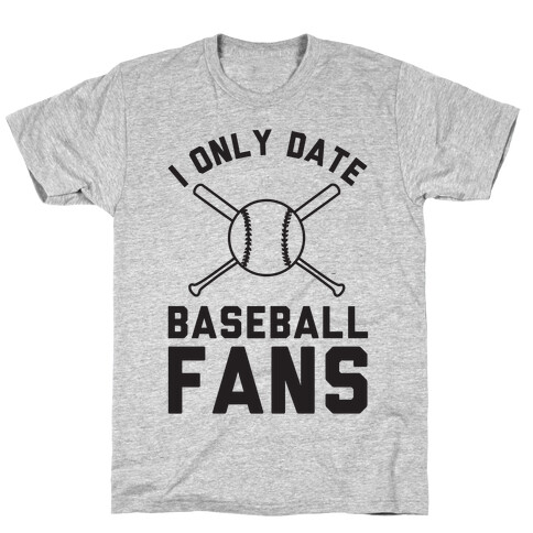 I Only Date Baseball Fans T-Shirt