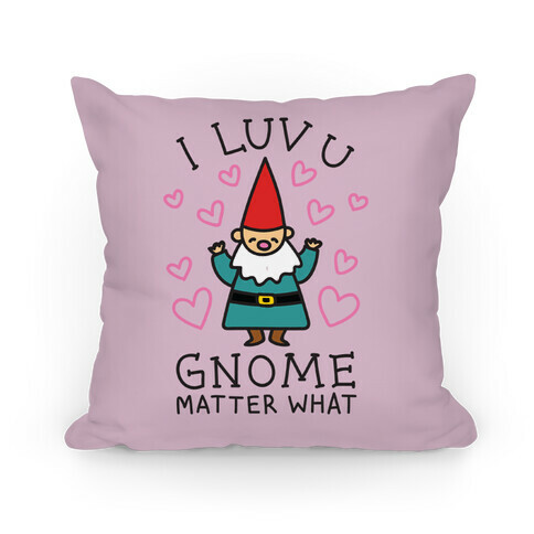 I Luv U Gnome Matter What Pillow