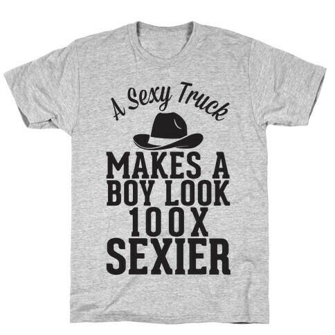 A Sexy Truck Makes A Boy Look 100x Sexier T-Shirt