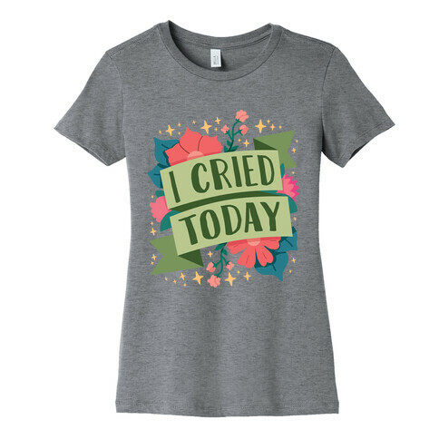 I Cried Today Womens T-Shirt