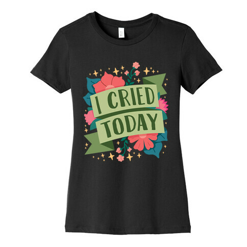 I Cried Today Womens T-Shirt