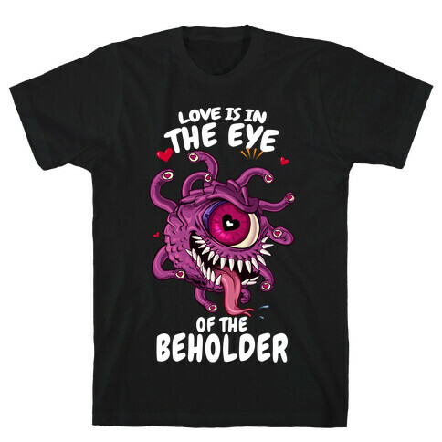 Love Is In The Eye of The Beholder T-Shirt