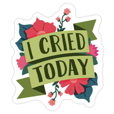 I Cried Today Die Cut Sticker