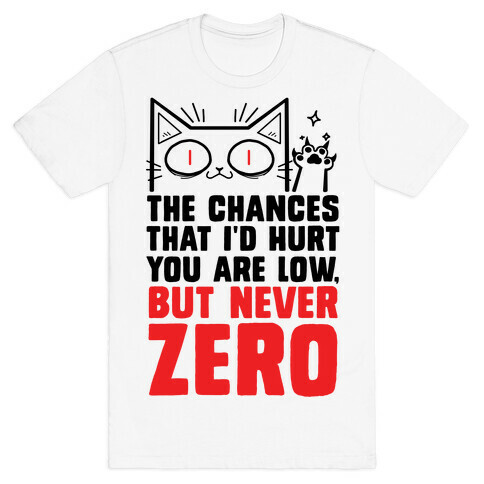 The Chances I'd Hurt You Are Low, But Never Zero T-Shirt