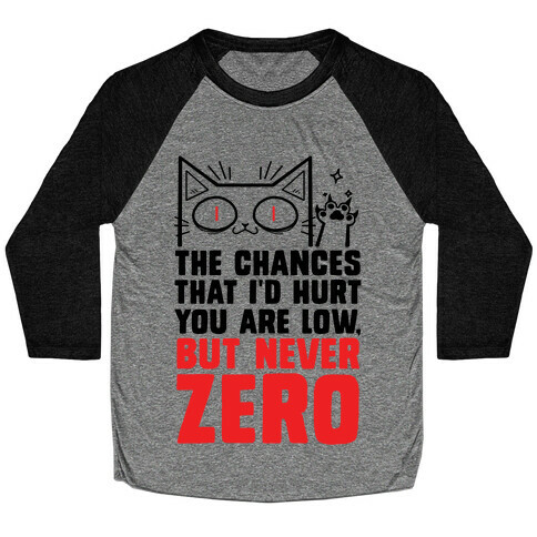 The Chances I'd Hurt You Are Low, But Never Zero Baseball Tee