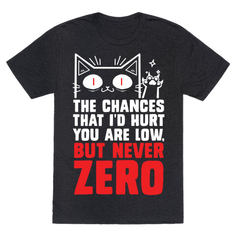 The Chances I'd Hurt You Are Low, But Never Zero T-Shirt