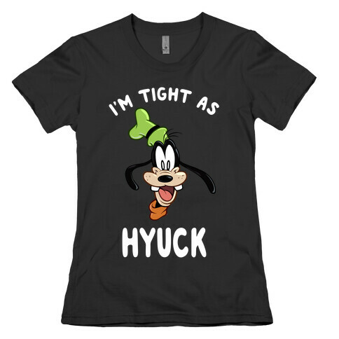 I'm Tight As Hyuck Womens T-Shirt