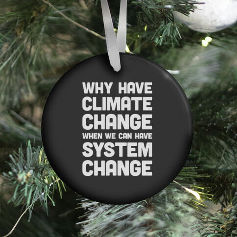 Why Have Climate Change When We Can Have System Change Ornament